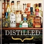 Distilled: From Absinthe &amp; Brandy to Vodka &amp; Whisky, the World&#039;s Finest Artisan Spirits Unearthed, Explained &amp; Enjoyed