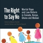 The Right to Say No: Marital Rape and Law Reform in Canada, Kenya, Ghana and Malawi