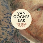 Van Gogh&#039;s Ear: The True Story