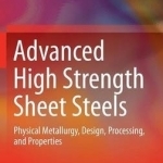 Advanced High Strength Sheet Steels: Physical Metallurgy, Design, Processing, and Properties: 2015