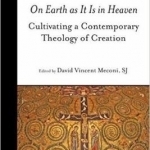 On Earth as it is in Heaven: Cultivating a Contemporary Theology of Creation