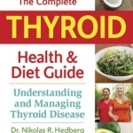 The Complete Thyroid Health &amp; Diet Guide: Understanding and Managing Thyroid Disease