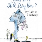What am I Still Doing Here?: My Life as Me