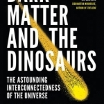 Dark Matter and the Dinosaurs: The Astounding Interconnectedness of the Universe