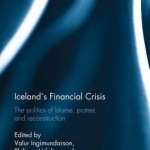 Iceland&#039;s Financial Crisis: The Politics of Blame, Protest, and Reconstruction