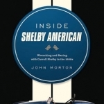 Inside Shelby-American: Wrenching and Racing with Carroll Shelby in the 1960s