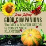 Good Companions: The Mix and Match Guide to Companion Planting
