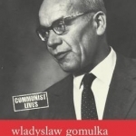 Wladyslaw Gomulka: A Biography