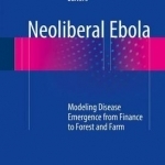 Neoliberal Ebola: Modeling Disease Emergence from Finance to Forest and Farm: 2016