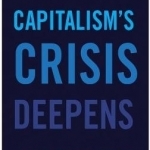 Capitalism&#039;s Crisis Deepens: Essays on the Global Economic Meltdown 2010-2014