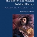 The Power of Language and Rhetoric in Russian Political History: Charismatic Words from the 18th to the 21st Centuries