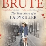Handsome Brute: The True Story of a Ladykiller