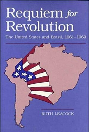Requiem for Revolution: United States and Brazil, 1961-69