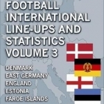 European Football International Line-Ups and Statistics: Volume 3: Denmark to Faroe Islands
