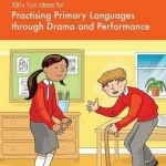 100+ Fun Ideas for Practising Primary Languages Through Drama and Performance