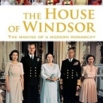 A Brief History of the House of Windsor: The Making of a Modern Monarchy