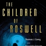 Children of Roswell: A Seven-Decade Legacy of Fear, Intimidation, and Cover-Ups