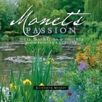 Monet&#039;s Passion: Ideas, Inspiration and Insights from the Painter&#039;s Gardens A181