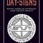 Day Signs: Native American Astrology from Ancient Mexico