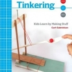 Tinkering: Kids Learn by Making Stuff