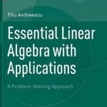 Essential Linear Algebra with Applications: A Problem-Solving Approach