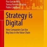 Strategy is Digital: How Companies Can Use Big Data in the Value Chain: 2016