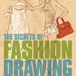 The Secrets of Fashion Drawing: An Insider's Guide to Perfecting Your Creative Skills