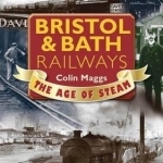 Bristol &amp; Bath Railways the Age of Steam