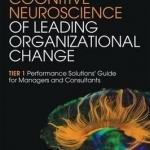 The Social Cognitive Neuroscience of Leading Organizational Change: Tier1 Performance Solutions&#039; Guide for Managers and Consultants