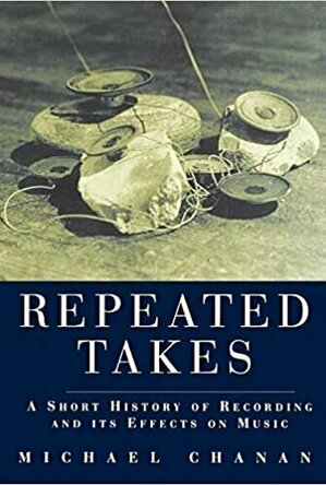 Repeated Takes: A Short History of Recording Music and Its Effect on Music