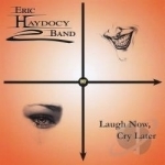 Laugh Now Cry Later by Eric Haydocy Band