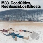 Dead Cities, Red Seas &amp; Lost Ghosts by M83