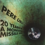 20 Years in a Montana Missile Silo by Pere Ubu