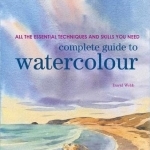 Complete Guide to Watercolour: All the Essential Techniques and Skills You Need