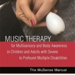 The Music Therapy for Multisensory and Body Awareness in Children and Adults with Severe to Profound Multiple Disabilities: The Musense Manual