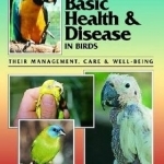 A Guide to Basic Health and Disease in Birds: Their Management, Care and Well-Being