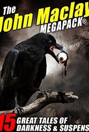 The John Maclay MEGAPACK®: 15 Great Tales of Darkness &amp; Suspense