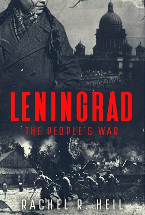 Leningrad: The People&#039;s War (Leningrad #1) by Rachel R. Heil