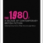 The 1980s: A Decade of Contemporary British Fiction