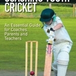 Coaching Youth Cricket: An Essential Guide for Coaches, Parents and Teachers