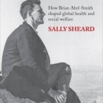 Passionate Economist: How Brian Abel-Smith Shaped Global Health and Social Welfare