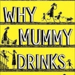 Why Mummy Drinks