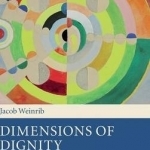 Dimensions of Dignity: The Theory and Practice of Modern Constitutional Law