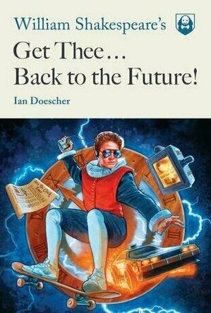 William Shakespeare&#039;s Get Thee Back to the Future!