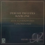 Debussy: Preludes Book One; Satie: 3 Gymnopedies; 3 Gnossiennes by Henry Doskey