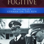 Nazi Fugitive: The True Story of a German on the Run