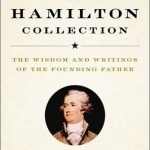 The Hamilton Collection: The Wisdom and Writings of the Founding Father