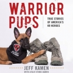 Warrior Pups: True Stories of America&#039;s K9 Heroes
