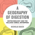 A Geography of Digestion: Biotechnology and the Kellogg Cereal Enterprise