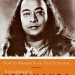 How to Awaken Your True Potential: The Wisdom of Yogananda, Volume 7